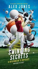 Swinging Secrets: A Beginner’s Odyssey in Golf