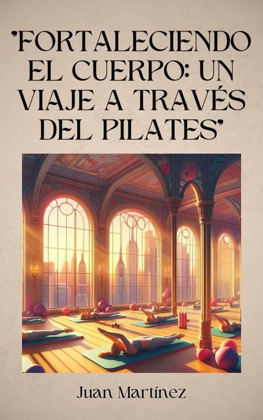 "Fortaleciendo el Cuerpo: Un Viaje a Través del Pilates"