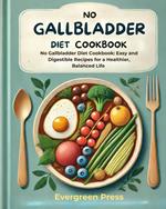 No Gallbladder Diet Cookbook: No Gallbladder Diet Cookbook: Easy and Digestible Recipes for a Healthier, Balanced Life