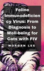 Feline Immunodeficiency Virus: From Diagnosis to Well-being for Cats with FIV