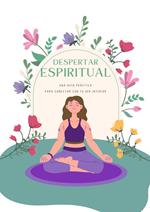 Despertar Espiritual: Una guía práctica para conectar con tu ser interior