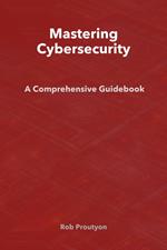 Mastering Cybersecurity: A Comprehensive Guidebook