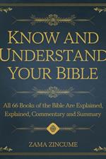 Know and Understand Your Bible: All 66 Books of the Bible are Explained, commentary and Summary