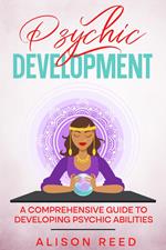 Psychic Development: A Comprehensive Guide to Developing Psychic Abilities