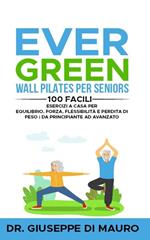 Ever Green: Wall Pilates per Seniors 100 facili esercizi a casa per equilibrio, forza, flessibilità e perdita di peso | Da principiante ad avanzato