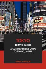 Tokyo Travel Guide: A Comprehensive Guide to Tokyo, Japan