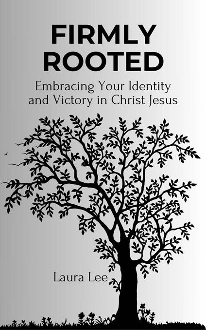 Firmly Rooted: Embracing Your Identity and Victory in Christ Jesus