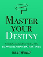 Master Your Destiny: A Practical Guide to Rewrite Your Story and Become the Person You Want to Be