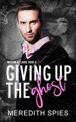 Giving Up The Ghost (Medium at Large Book 6)