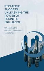 Strategic Success: Unleashing the Power of Business Brilliance
