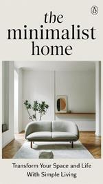 The Minimalist Home: Transform Your Space and Life with Simple Living