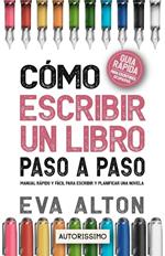 Cómo Escribir un Libro Paso a Paso: Manual Rápido y Fácil Para Escribir y Planificar una Novela con el Método Autorissimo