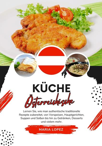 Küche Österreichische: Lernen sie, wie man Authentische Traditionelle Rezepte Zubereitet, von Vorspeisen, Hauptgerichten, Suppen und Soßen bis hin zu Getränken, Desserts und vielem mehr