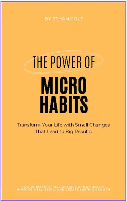 The Power of Micro Habits: Transform Your Life with Small Changes That Lead to Big Results