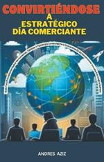 Convirtiéndose a Estratégico día Comerciante: Guía Para Principiantes Sobre Herramientas, Tácticas y Psicología Comercial Para Convertirse en un Comerciante Intradía Estratégico Exitoso