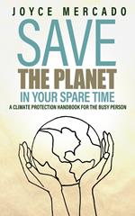 Save the Planet in Your Spare Time: A Climate Protection Handbook for the Busy Person