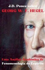 J.D. Ponce sobre Georg W. F. Hegel: Uma An?lise Acad?mica de Fenomenologia do Esp?rito