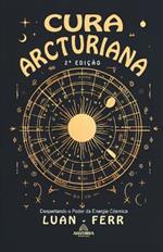 Cura Arcturiana - Despertando o Poder da Energia Cósmica - 2a Edição