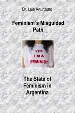 Feminism´s Misguided Path. The State of Feminism in Argentina