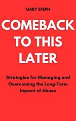 Comeback to This Later: Strategies for Managing and Overcoming the Long-Term Impact of Abuse