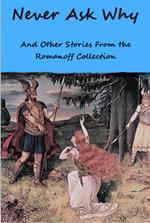 Never Ask Why And Other Stories From the Romanoff Collection