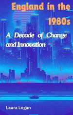 England in the 1980s: A Decade of Change and Innovation