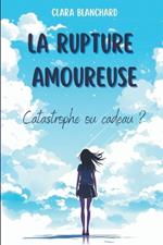 La Rupture amoureuse: Catastrophe ou Cadeau ?