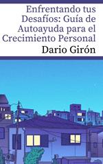 Enfrentando los desafios: Guia de autoayuda para el crecimiento Personal.