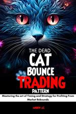 The Dead cat Bounce Trading Pattern : Mastering the art of Timing and Strategy for Profiting From Market Rebounds