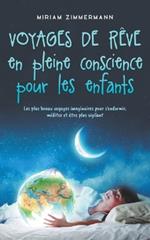 Voyages de rêve en pleine conscience pour les enfants: Les plus beaux voyages imaginaires pour s'endormir, méditer et être plus vigilant