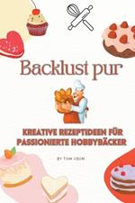 Backlust pur: Kreative Rezeptideen für passionierte Hobbybäcker