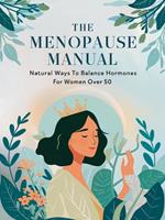 The Menopause Manual: Natural Ways to Balance Hormones for Women Over 50