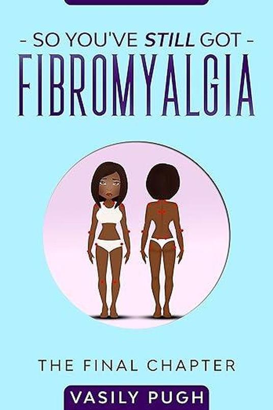 So You've Still Got Fibromyalgia