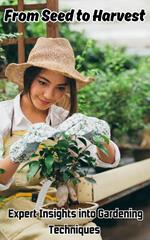 From Seed to Harvest : Expert Insights into Gardening Techniques