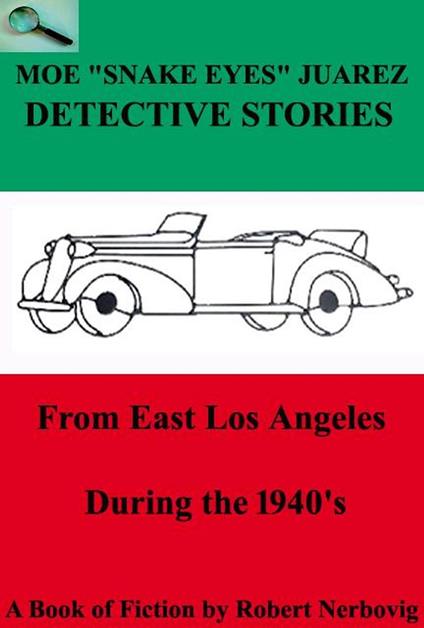 Moe "Snake Eyes" Juarez Detective Stories From East Los Angeles During the 1940's