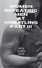 Women Defeating Men at Wrestling Part III New Years 2024