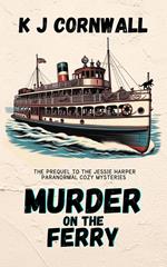Murder on the Ferry: The Prequel to the Jessie Harper Paranormal Cozy Mysteries