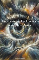 Understanding Eye Diseases: A Simplified Guide