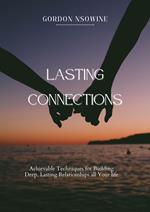 Lasting Connections: Achievable Techniques for Building Deep, Lasting Relationships All Your Life