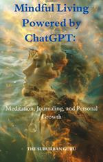Mindful Living Powered by ChatGPT: Meditation, Journaling, and Personal Growth