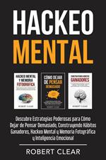 Hackeo Mental: Descubre Estrategias Poderosas para Cómo Dejar de Pensar Demasiado, Construyendo Hábitos Ganadores, Hackeo Mental y Memoria Fotográfica y Inteligencia Emocional