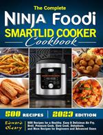 The Complete Ninja Foodi Smartlid Cooker Cookbook: 500 Recipes for a Healthy, Easy & Delicious Air Fry, Broil, Pressure Cook, Slow Cook, Dehydrate, and More Recipes for Beginners and Advanced Users
