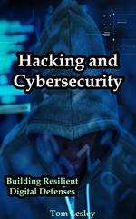 Hacking and Cybersecurity: Building Resilient Digital Defenses