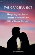 The Graceful Exit: Navigating The Painful Process of Breaking Up With a Beloved Partner