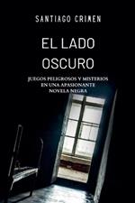 El Lado Oscuro: Juegos Peligrosos y Misterios en una apasionante novela negra