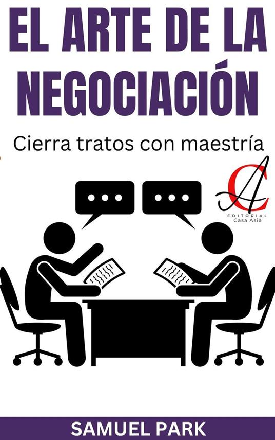 El Arte De La Negociación: Cierra tratos con maestría