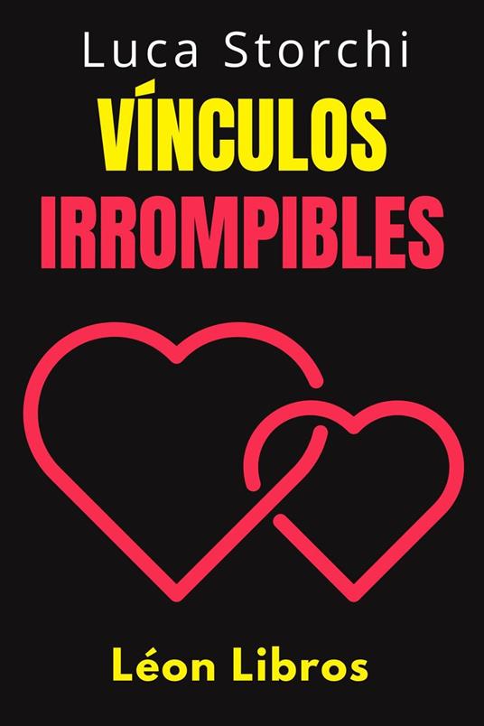 Vínculos Irrompibles - Cómo Cultivar Amistades Y Relaciones Auténticas Y Duraderas