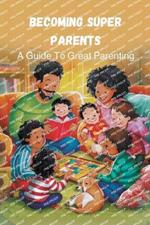 Becoming Super Parents: a Guide to Great Parenting