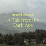 Beyond the Love A Tale from the Dark Age