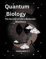 Quantum Biology: The Secrets of Life's Molecular Machinery